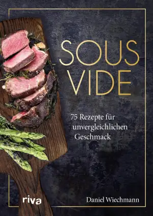 Sous-vide: 75 Rezepte für unvergleichlichen Geschmack. Schonend Fleisch, Gemüse 