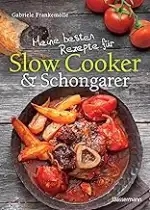Meine besten Rezepte für Slow Cooker und Schongarer: Langsam kochen für mehr Geschmack. Mehr Arom...