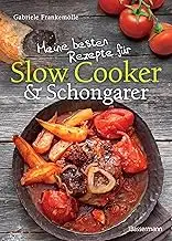Meine besten Rezepte für Slow Cooker und Schongarer: Langsam kochen für mehr Ges